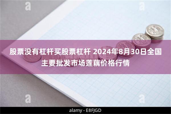 股票没有杠杆买股票杠杆 2024年8月30日全国主要批发市场莲藕价格行情