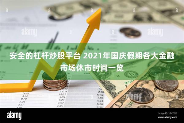 安全的杠杆炒股平台 2021年国庆假期各大金融市场休市时间一览