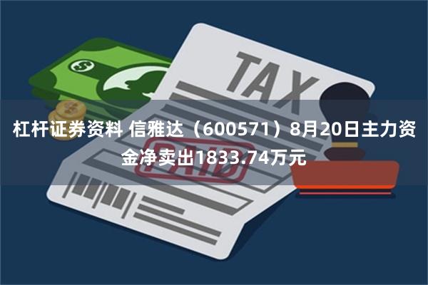 杠杆证券资料 信雅达（600571）8月20日主力资金净卖出1833.74万元