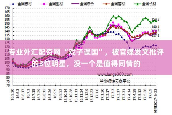 专业外汇配资网 “戏子误国”，被官媒发文批评的3位明星，没一个是值得同情的