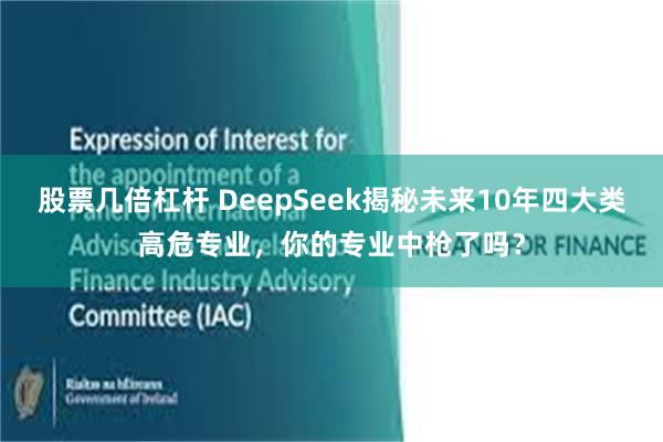 股票几倍杠杆 DeepSeek揭秘未来10年四大类高危专业，你的专业中枪了吗？