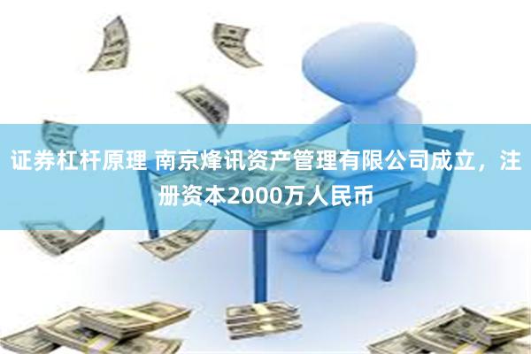 证券杠杆原理 南京烽讯资产管理有限公司成立，注册资本2000万人民币